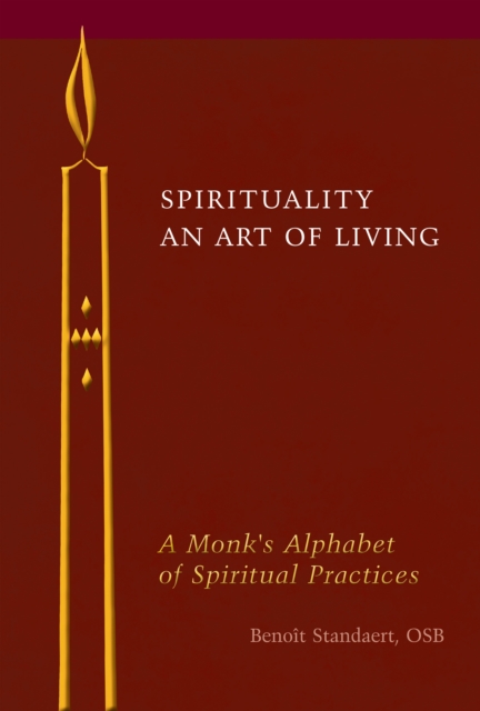 Spirituality: An Art of Living : A Monk's Alphabet of Spiritual Practices, EPUB eBook