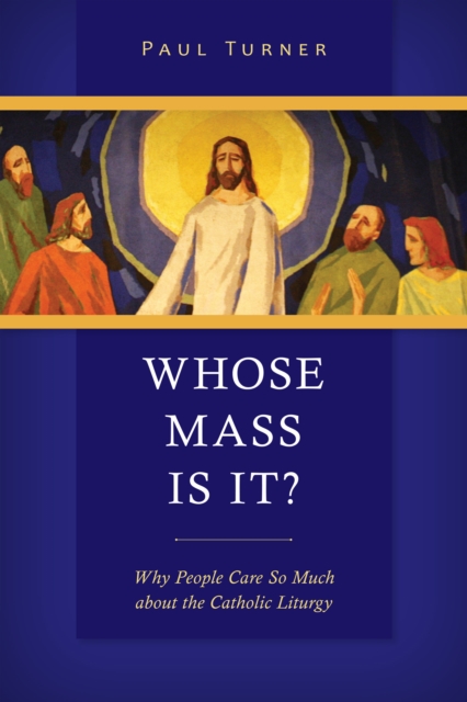 Whose Mass Is It? : Why People Care So Much about the Catholic Liturgy, EPUB eBook