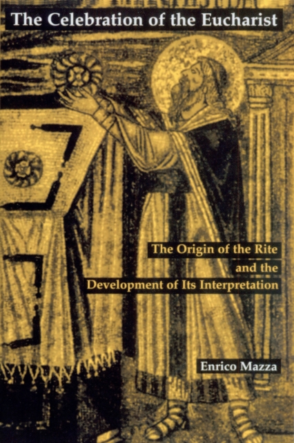 The Celebration of Eucharist : The Origin of the Rite and the Development of Its Interpretation, EPUB eBook