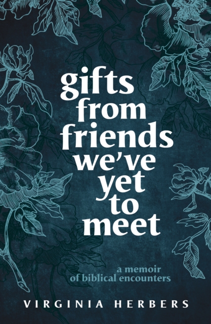 Gifts from Friends We've Yet to Meet : A Memoir of Biblical Encounters, EPUB eBook