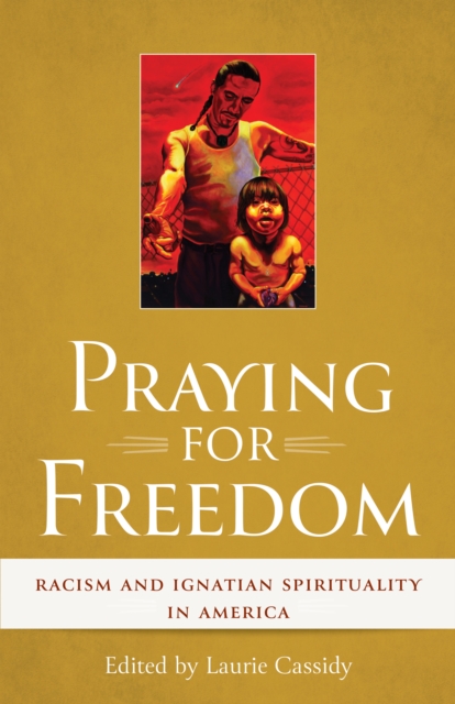 Praying for Freedom : Racism and Ignatian Spirituality in America, EPUB eBook