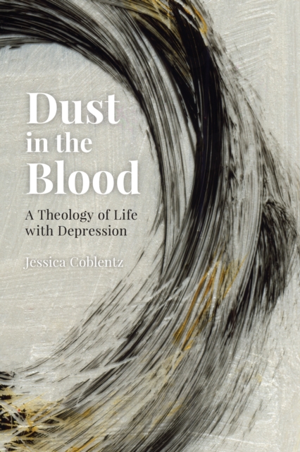 Dust in the Blood : A Theology of Life with Depression, EPUB eBook