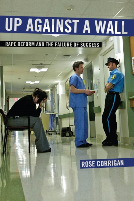 Up Against a Wall : Rape Reform and the Failure of Success, EPUB eBook