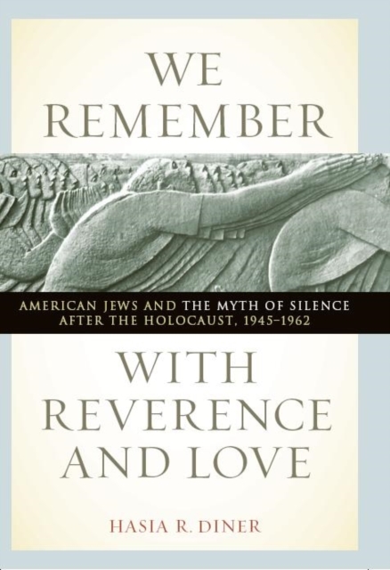 We Remember with Reverence and Love : American Jews and the Myth of Silence after the Holocaust, 1945-1962, EPUB eBook