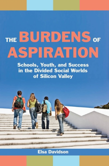 The Burdens of Aspiration : Schools, Youth, and Success in the Divided Social Worlds of Silicon Valley, EPUB eBook