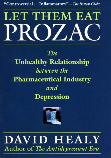 Let Them Eat Prozac : The Unhealthy Relationship Between the Pharmaceutical Industry and Depression, Paperback / softback Book