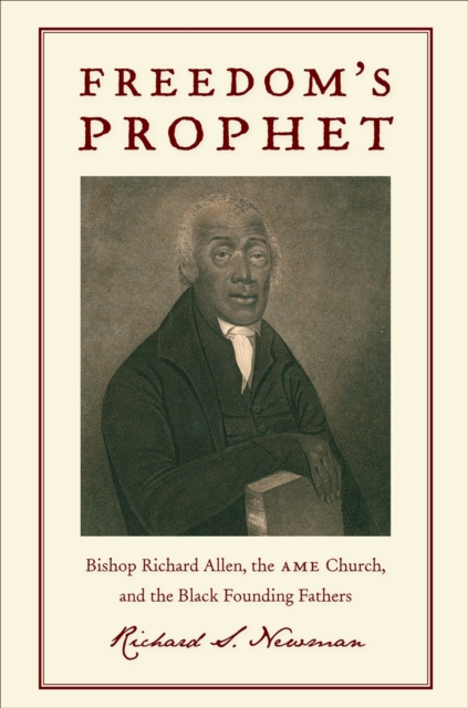 Freedom's Prophet : Bishop Richard Allen, the AME Church, and the Black Founding Fathers, EPUB eBook