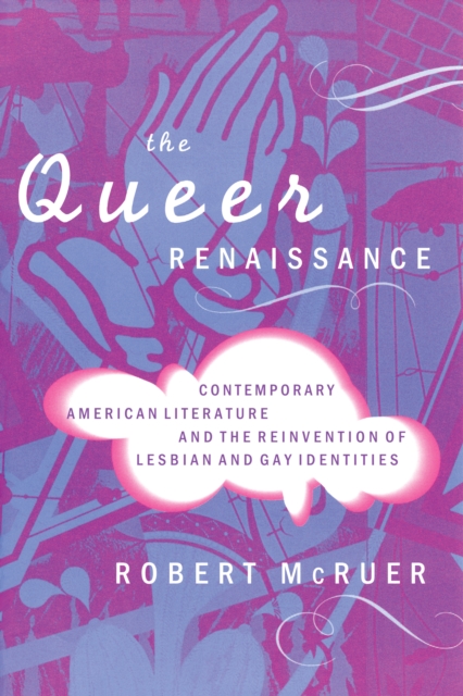 The Queer Renaissance : Contemporary American Literature and the Reinvention of Lesbian and Gay Identities, PDF eBook