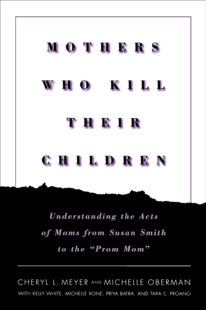 Mothers Who Kill Their Children : Understanding the Acts of Moms from Susan Smith to the "Prom Mom", EPUB eBook