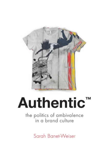 Authentic (TM) : The Politics of Ambivalence in a Brand Culture, Paperback / softback Book