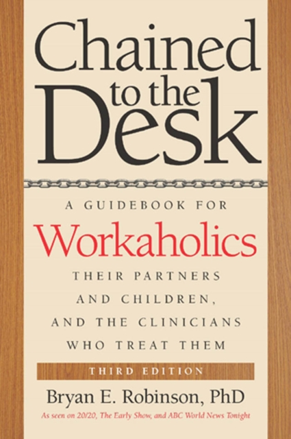 Chained to the Desk (Third Edition) : A Guidebook for Workaholics, Their Partners and Children, and the Clinicians Who Treat Them, Paperback / softback Book