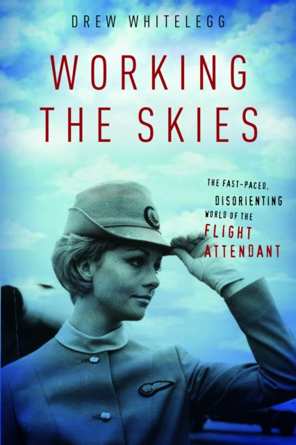 Working the Skies : The Fast-Paced, Disorienting World of the Flight Attendant, EPUB eBook