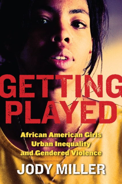 Getting Played : African American Girls, Urban Inequality, and Gendered Violence, EPUB eBook