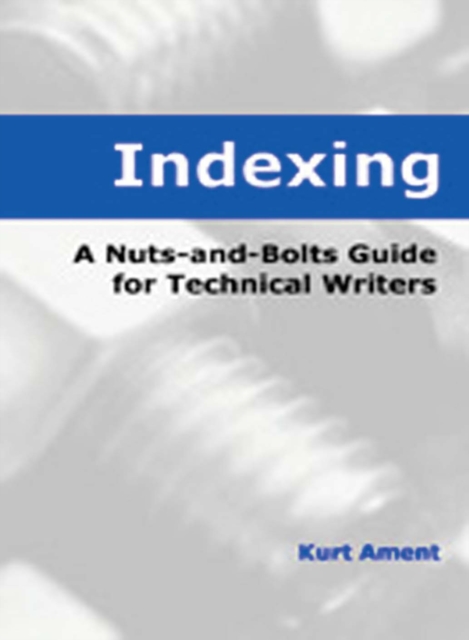 Indexing : A Nuts-and-Bolts Guide for Technical Writers, PDF eBook