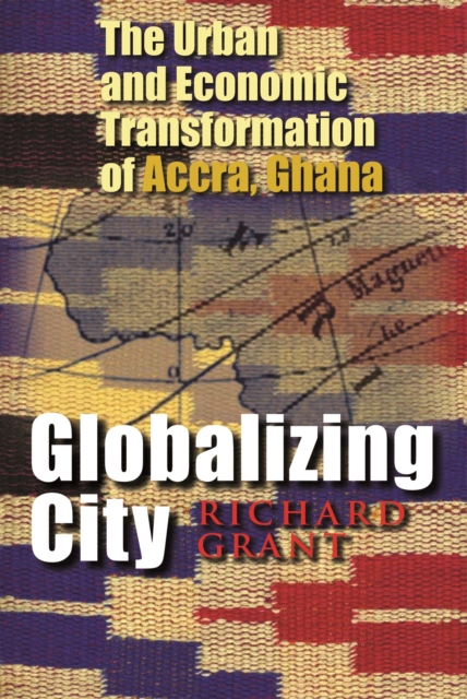 Globalizing City : The Urban and Economic Transformation of Accra, Ghana, PDF eBook