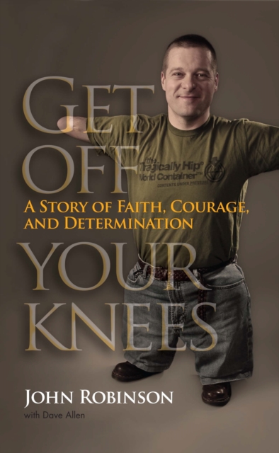Get Off Your Knees : A Story of Faith, Courage, and Determination, PDF eBook