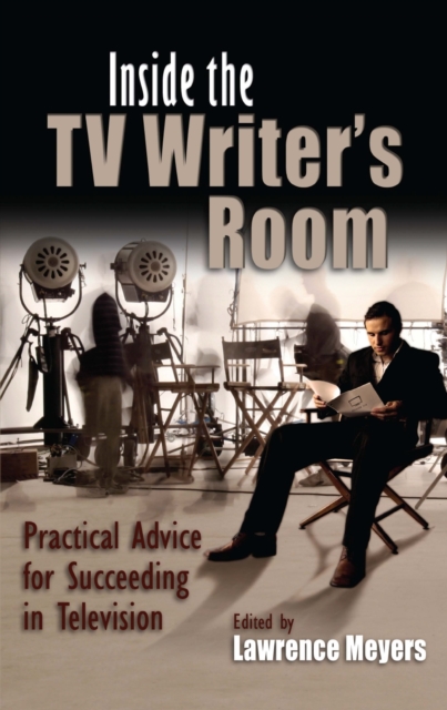 Inside the TV Writer's Room : Practical Advice For Succeeding in Television, EPUB eBook