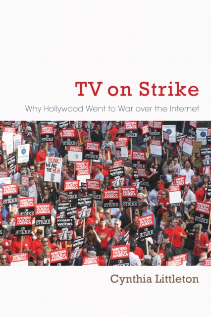 TV on Strike : Why Hollywood Went To War Over the Internet, EPUB eBook