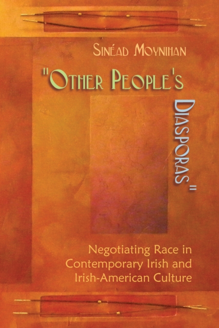 Other People's Diasporas : Negotiating Race in Contemporary Irish and Irish-American Culture, EPUB eBook