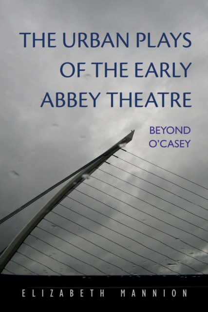 The Urban Plays of the Early Abbey Theatre : Beyond O'Casey, EPUB eBook