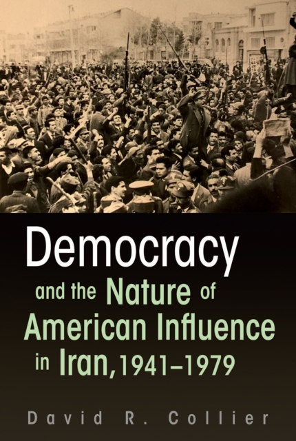 Democracy and the Nature of American Influence in Iran, 1941-1979, EPUB eBook