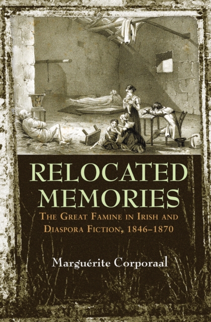 Relocated Memories : The Great Famine in Irish and Diaspora Fiction, 1846-1870, EPUB eBook