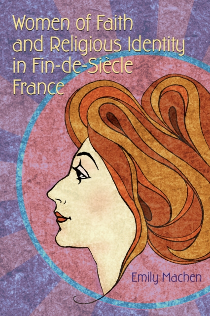 Women of Faith and Religious Identity in Fin-de-Siecle France, EPUB eBook
