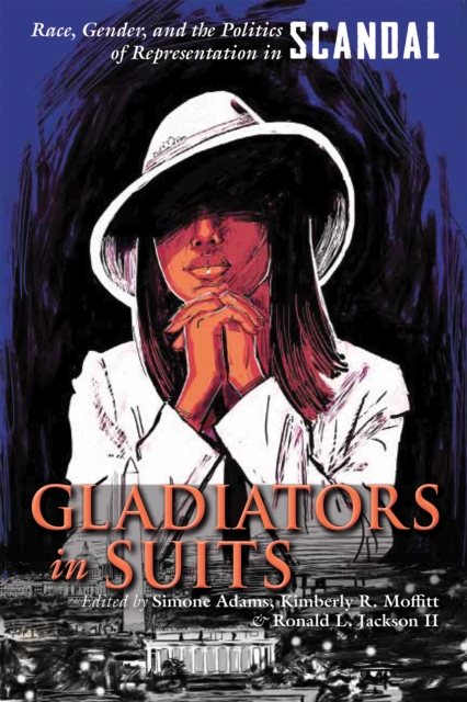 Gladiators in Suits : Race, Gender, and the Politics of Representation in Scandal, EPUB eBook