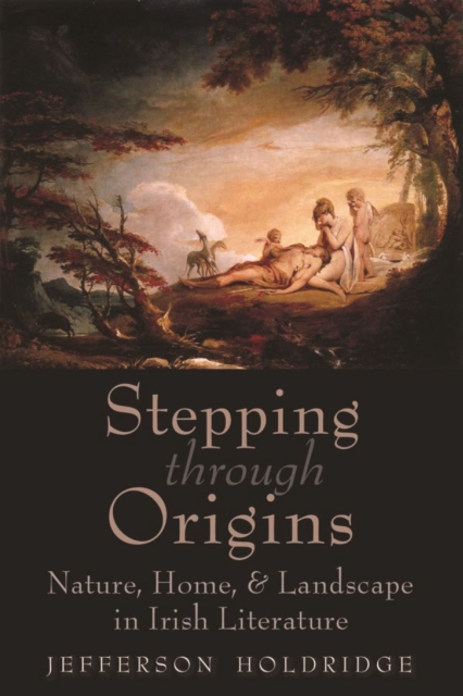 Stepping through Origins : Nature, Home, and Landscape in Irish Literature, EPUB eBook