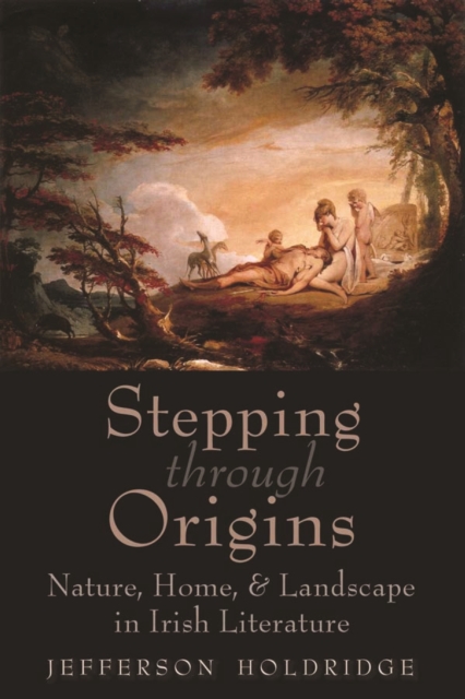 Stepping through Origins : Nature, Home, and Landscape in Irish Literature, EPUB eBook