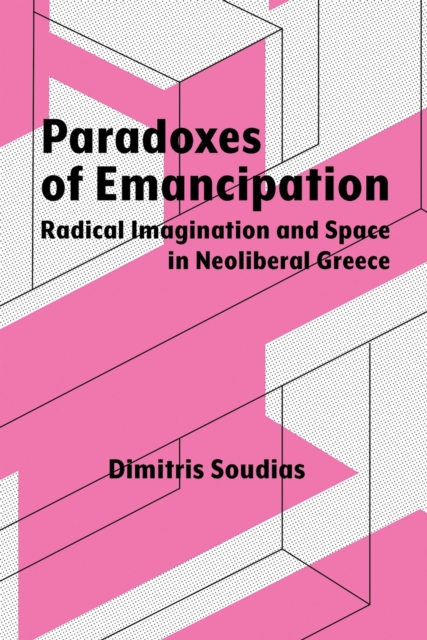Paradoxes of Emancipation : Radical Imagination and Space in Neoliberal Greece, EPUB eBook