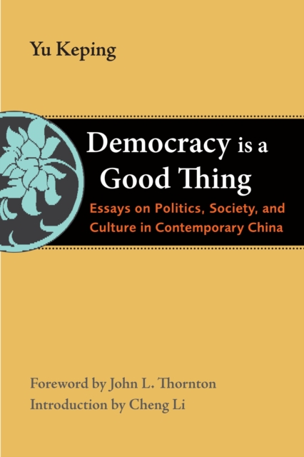 Democracy Is a Good Thing : Essays on Politics, Society, and Culture in Contemporary China, PDF eBook
