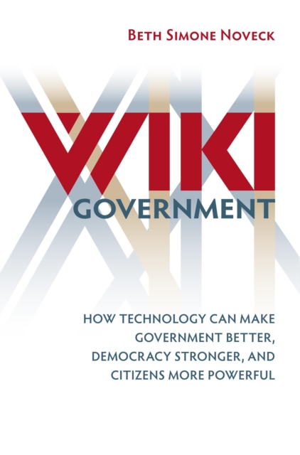 Wiki Government : How Technology Can Make Government Better, Democracy Stronger, and Citizens More Powerful, EPUB eBook