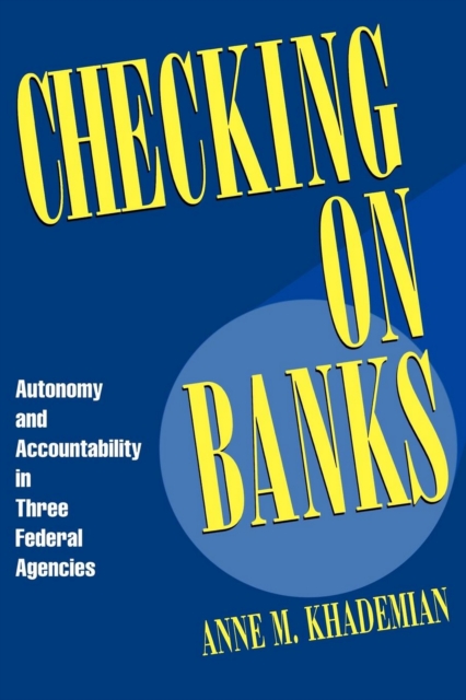 Checking on Banks : Autonomy and Accountability in Three Federal Agencies, EPUB eBook