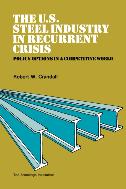 The U.S. Steel Industry in Recurrent Crisis : Policy Options in a Competitive World, EPUB eBook