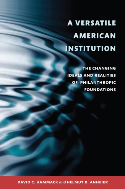 Versatile American Institution : The Changing Ideals and Realities of Philanthropic Foundations, EPUB eBook
