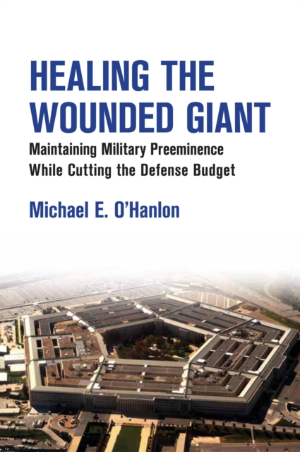 Healing the Wounded Giant : Maintaining Military Preeminence while Cutting the Defense Budget, EPUB eBook