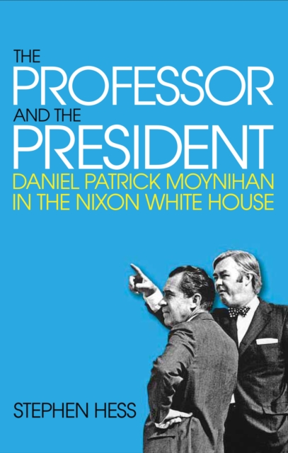 The Professor and the President : Daniel Patrick Moynihan in the Nixon White House, EPUB eBook