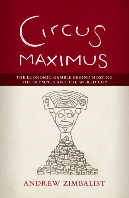 Circus Maximus : The Economic Gamble Behind Hosting the Olympics and the World Cup, EPUB eBook