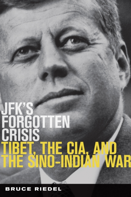 JFK's Forgotten Crisis : Tibet, the CIA, and the Sino-Indian War, PDF eBook