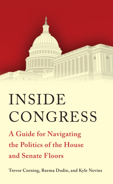 Inside Congress : A Guide for Navigating the Politics of the House and Senate Floors, PDF eBook