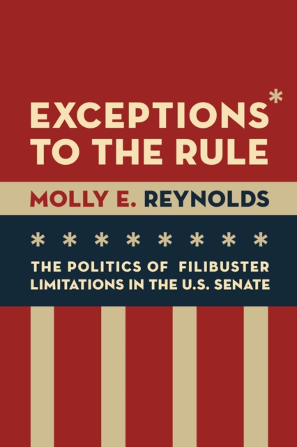 Exceptions to the Rule : The Politics of Filibuster Limitations in the U.S. Senate, EPUB eBook