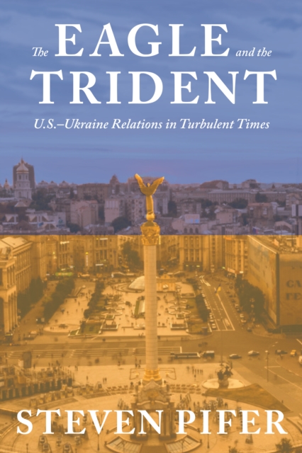 Eagle and the Trident : U.S.-Ukraine Relations in Turbulent Times, EPUB eBook