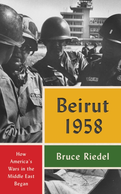 Beirut 1958 : How America's Wars in the Middle East Began, EPUB eBook