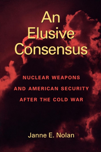 Elusive Consensus : Nuclear Weapons and American Security after the Cold War, EPUB eBook