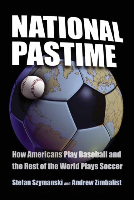 National Pastime : How Americans Play Baseball and the Rest of the World Plays Soccer, PDF eBook