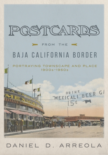 Postcards from the Baja California Border : Portraying Townscape and Place, 1900s-1950s, EPUB eBook