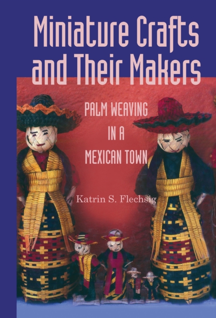 Miniature Crafts and Their Makers : Palm Weaving in a Mexican Town, PDF eBook