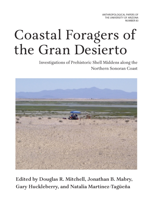 Coastal Foragers of the Gran Desierto : Investigations of Prehistoric Shell Middens along the Northern Sonoran Coast, EPUB eBook