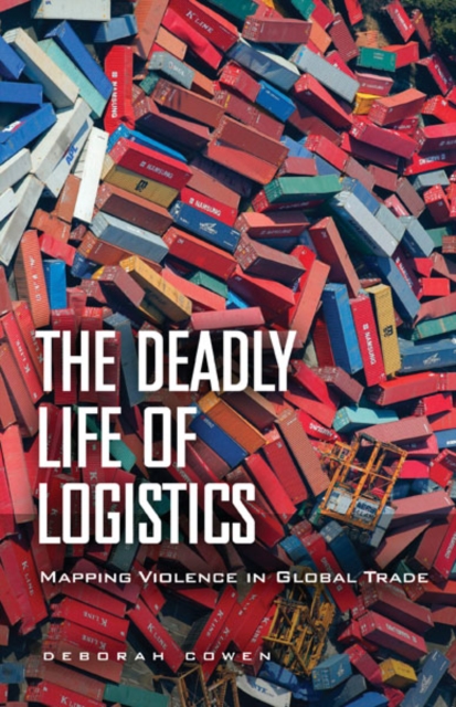 The Deadly Life of Logistics : Mapping Violence in Global Trade, Paperback / softback Book